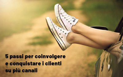 5 passi per coinvolgere e conquistare i clienti su più canali